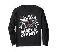 Go Ask Your Mom Daddy Is Off Duty Funny Father's Day Gaming Long Sleeve T-Shirt