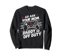 Go Ask Your Mom Daddy Is Off Duty Funny Father's Day Gaming Sweatshirt