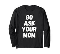 Go Ask Your Mom Funny Father’s Day Dad Humor Long Sleeve T-Shirt