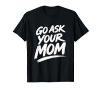 Go Ask Your Mom Relatable Parents Quote Fathers Day Funny T-Shirt