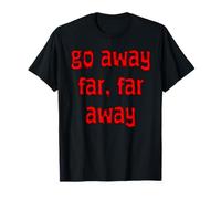 Go Away Far, Far Away T-Shirt