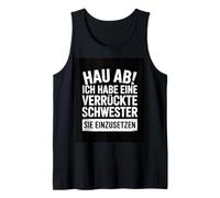 Go Away, I Have a Crazy Sister and I am not Afraid to use Tank Top