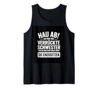 Go Away, I Have a Crazy Sister and I am not Afraid to use Tank Top