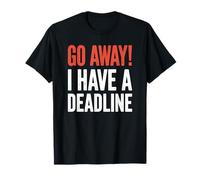 Go Away I Have A Deadline Funny Humorous Busy Work Project T-Shirt