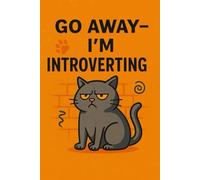 GO AWAY - I’M INTROVERTING: A Funny Cat Notebook for Proud Introverts - Perfect for Quiet Days, Notes & Gifts