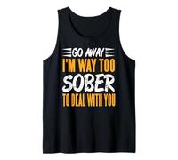 Go Away I'm Way Too Sober to Deal with You Funny Quote Tank Top