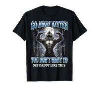 Go Away Kitten You Don't Want to See Daddy Like This T-Shirt