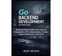 Go Backend Development in Practice: Build Production REST APIs with Gin, PostgreSQL, JWT Authentication, Docker, Clean Architecture, and CI/CD