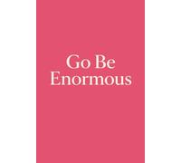 Go Be Enormous: A Bold Lined Journal for Big Goals, Big Energy, and Unapologetic Ambition | 120 Pages