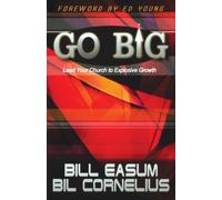 Go BIG! : Lead Your Church to Explosive Growth