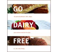 Go Dairy Free: The Guide and Cookbook for Milk Allergies, Lactose Intolerance, and Casein-free Living