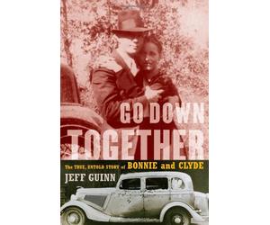 Go Down Together: The True, Untold Story of Bonnie and Clyde