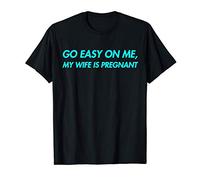 Go Easy on Me My Wife is Pregnant New Dad to Come Be Nice T-Shirt