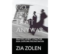 Go, F**king Do It Anyway: Work FIRST, All NEXT -21 Days PLAN BOOK. OVERCOME PROCRASTINATION