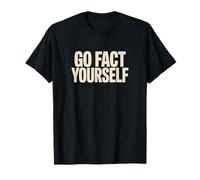 Go Fact Yourself - Funny Sarcastic Statement T-Shirt
