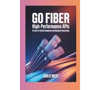 Go Fiber High-Performance APIs: 50 Labs for RESTful Endpoints and Database Interactions