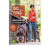 Go. Find. Folge der Freude: Mantrailing - Das Ausbildungsbuch
