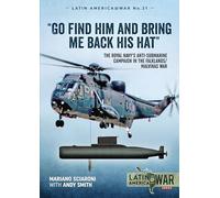 "Go find him and bring me back his hat": The Royal Navy's Anti-Submarine campaign in the Falklands/Malvinas War (Latin America@War)