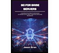 Go for Game Servers: A Hands-On Guide to Building Authoritative, Real-Time Multiplayer Backends