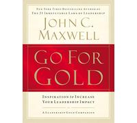 GO FOR GOLD : Inspiration to Increase Your Leadership Impact