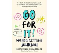 Go For It! My Goal Setting Journal: for Self-Reflection and Growth to Help Kids Set and Reach Goals and Stay Motivated for Tweens and Kids Ages 8-12 (Building Character Workbooks)