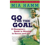 Go for the Goal: A Champion's Guide to Winning in Soccer and Life