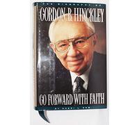 Go Forward with Faith: The Biography of Gordon B. Hinckley