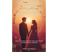 Go from Single to Dating Then Long-Term Relationship: Step-by-step dating coaching for singles ready to build a meaningful long-term relationship