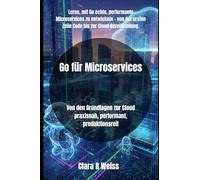 Go für Microservices: Von den Grundlagen zur Cloud praxisnah, performant, produktionsreif: 2 (Go Professional - Praxis, Patterns und Performance)