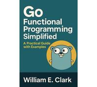 Go Functional Programming Simplified: A Practical Guide with Examples