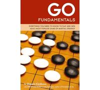 Go Fundamentals: Everything You Need to Know to Play and Win Asia's Most Popular Game of Martial Strategy