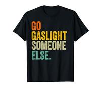 Go Gaslight Someone Else Funny Sarcastic Quote Value Graphic T-Shirt