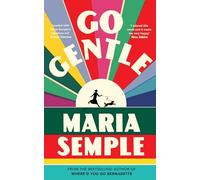 Go Gentle: The joyful new novel from the author of Where’d You Go Bernadette
