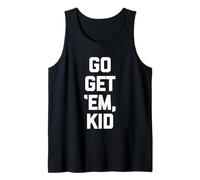 Go Get 'Em, Kid - Funny Saying Sarcastic Cute Cool Novelty Tank Top