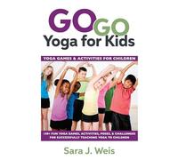 Go Go Yoga for Kids: Yoga Games & Activities for Children: Yoga Games & Activities for Children: 150+ Fun Yoga Games, Activities, Poses, & Challenges for Successfully Teaching Yoga to Children