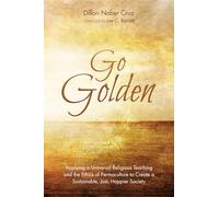 Go Golden: Applying a Universal Religious Teaching and the Ethics of Permaculture to Create a Sustainable, Just, Happier Society