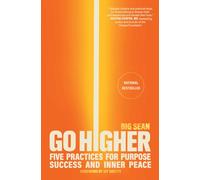 Go Higher : Five Practices for Purpose, Success, and Inner Peace