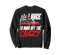 Go Kart Racing Vintage I Race To Burn Off The Crazy Sweatshirt