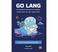 Go Lang: Del Hello World al Microservicio en 30 Días: Construya un Acortador de URLs Real