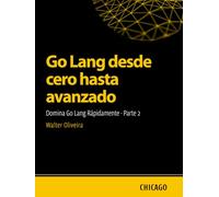Go Lang desde cero hasta avanzado: Domina Go Lang Rápidamente - Parte 2: Aprende Go Lang desde lo básico hasta lo avanzado y domina la creación de aplicaciones escalables y eficientes con un enfoque.
