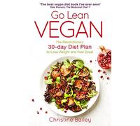 Go Lean Vegan: The Revolutionary 30-day Diet Plan to Lose Weight and Feel Great