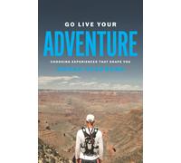 Go Live Your Adventure: Choosing Experiences That Shape You