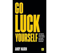 Go Luck Yourself: 40 ways to stack the odds in your brand's favour