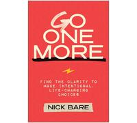 Go One More: Find the Clarity to Make Intentional, Life-Changing Choices by Nick