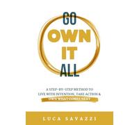 GO OWN IT ALL: A Clear Method To Live With Intention, Take Action & Own what Comes Next
