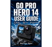 GO PRO HERO 14 User Guide: Complete Beginner Manual for Setup, Controls, Video Recording, Photos, Time Lapse, Mounts, Battery Care, SD Cards, ... and Troubleshooting Tips. (Camera Basics)