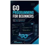 Go Programming for Beginners: Build Fast Command-Line Tools, APIs, and Services
