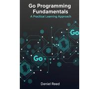 Go Programming Fundamentals: A Practical Learning Approach