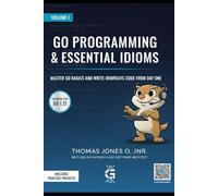 Go Programming Fundamentals & Essential Idioms: Master Go Basics and Write Idiomatic Code from Day One