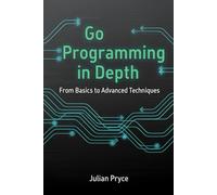 Go Programming in Depth: From Basics to Advanced Techniques